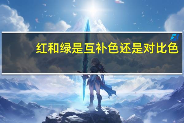 红和绿是互补色还是对比色