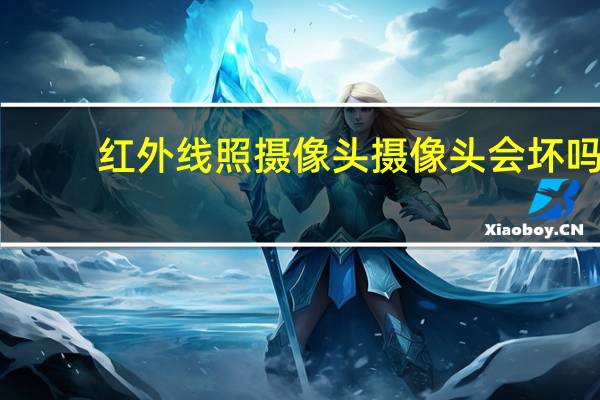 红外线照摄像头摄像头会坏吗