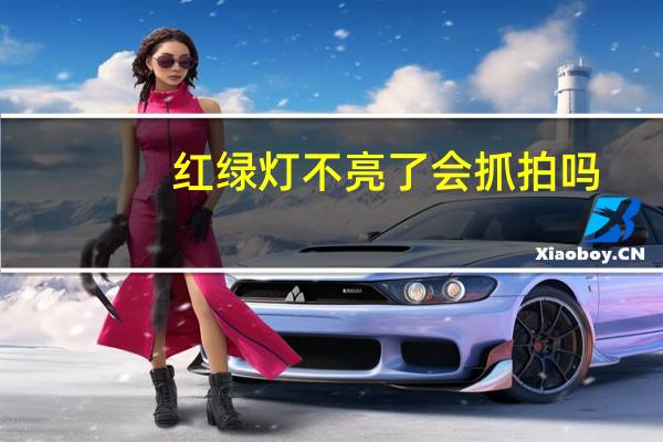 红绿灯不亮了会抓拍吗