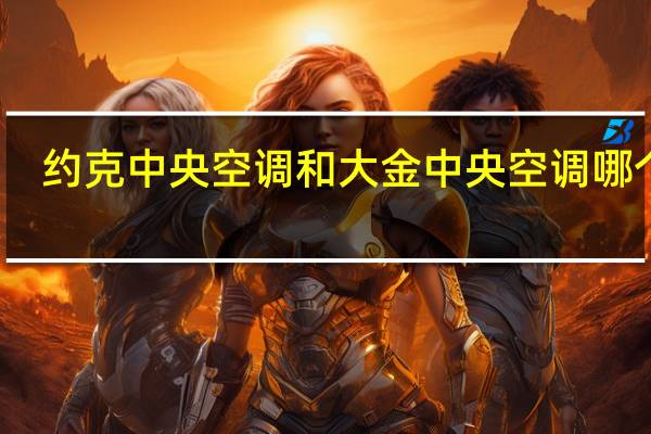 约克中央空调和大金中央空调哪个好