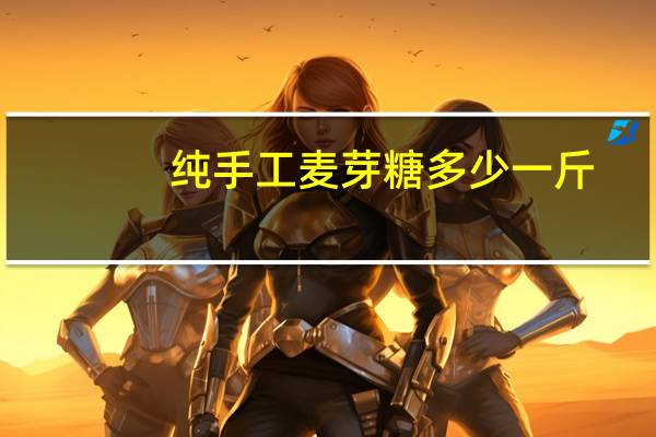 纯手工麦芽糖多少一斤