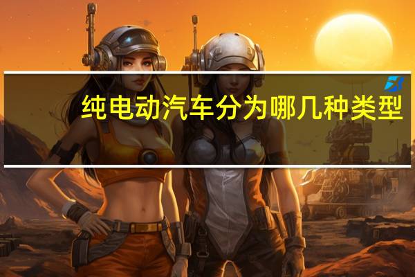 纯电动汽车分为哪几种类型