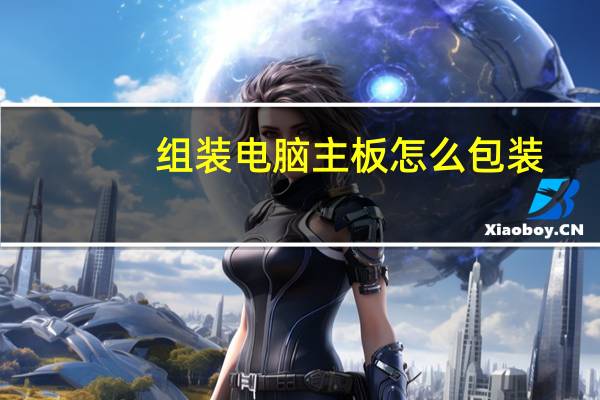 组装电脑主板怎么包装