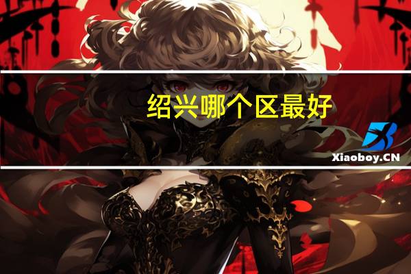 绍兴哪个区最好
