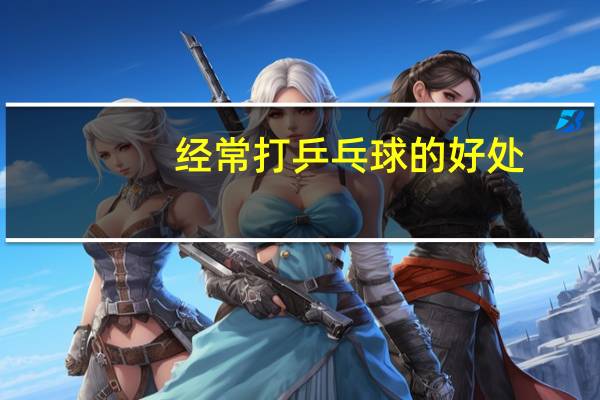 经常打乒乓球的好处