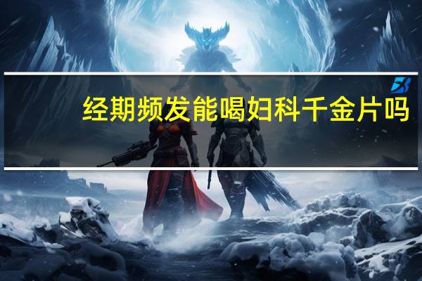 经期频发能喝妇科千金片吗