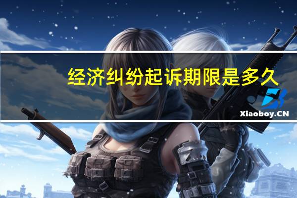 经济纠纷起诉期限是多久