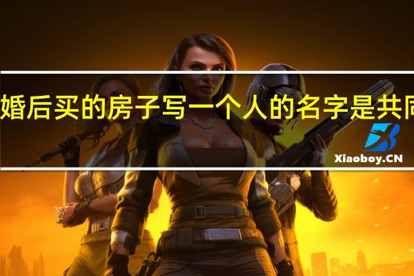 结婚后买的房子写一个人的名字是共同财产吗