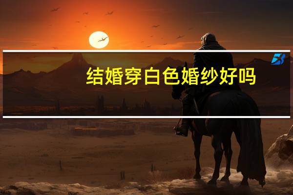 结婚穿白色婚纱好吗