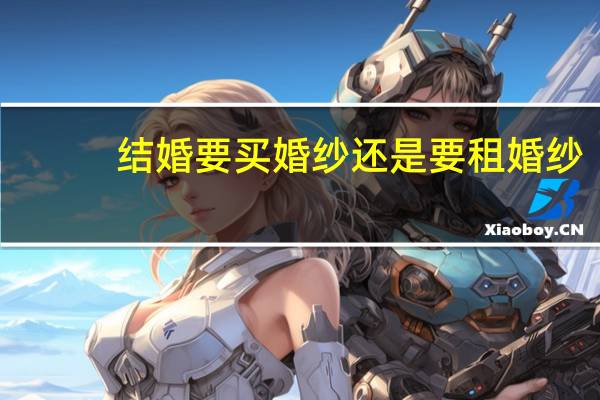 结婚要买婚纱还是要租婚纱