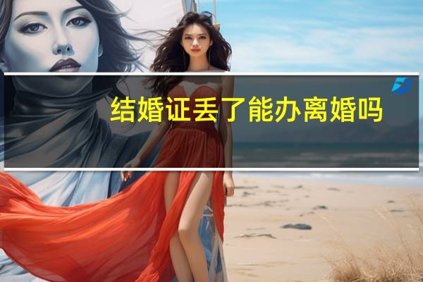 结婚证丢了能办离婚吗