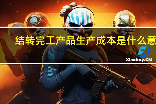 结转完工产品生产成本是什么意思