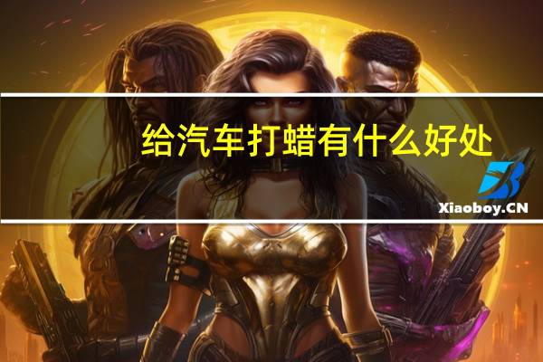 给汽车打蜡有什么好处