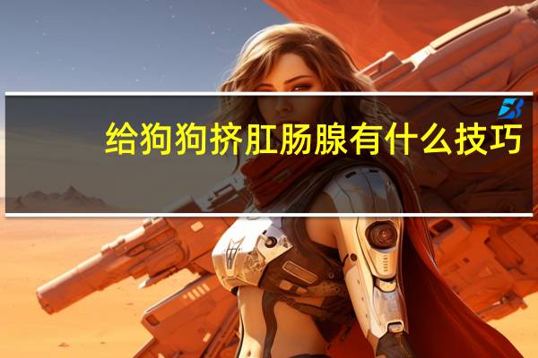给狗狗挤肛肠腺有什么技巧