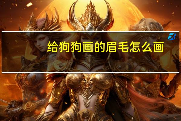 给狗狗画的眉毛怎么画