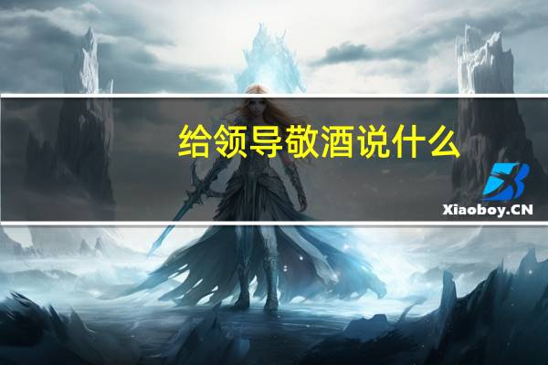 给领导敬酒说什么