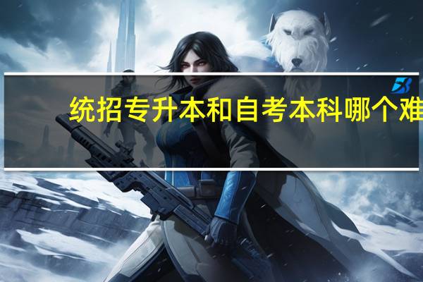 统招专升本和自考本科哪个难