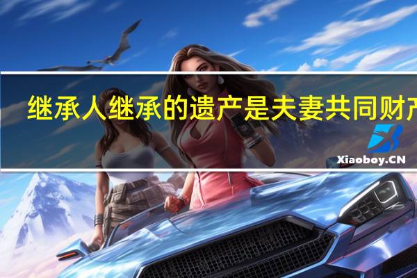 继承人继承的遗产是夫妻共同财产吗