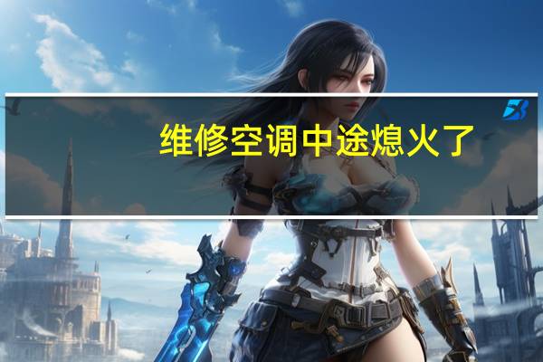 维修空调中途熄火了