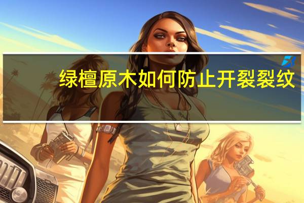 绿檀原木如何防止开裂裂纹