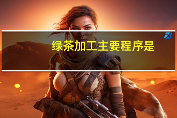 绿茶加工主要程序是