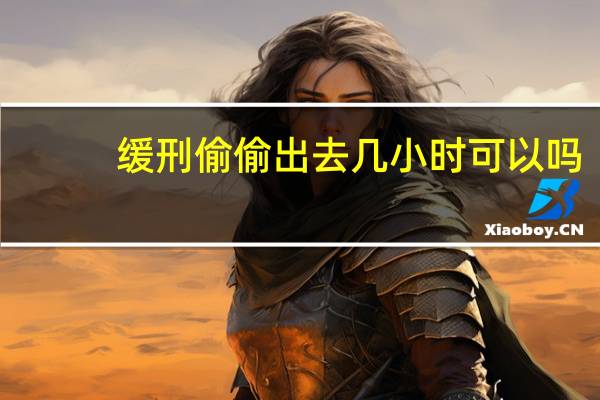 缓刑偷偷出去几小时可以吗