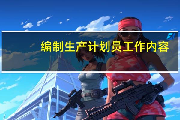 编制生产计划员工作内容