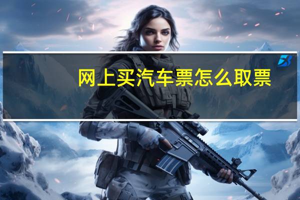网上买汽车票怎么取票
