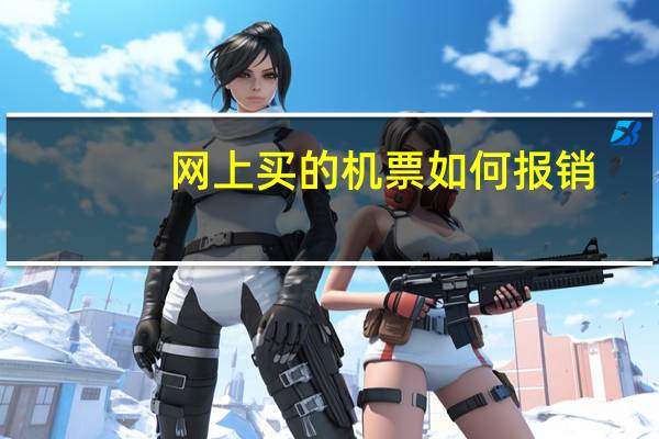 网上买的机票如何报销