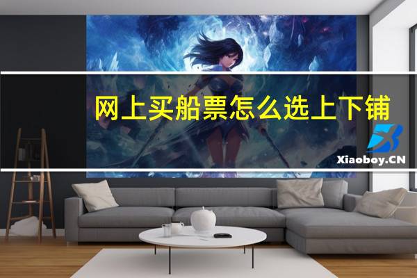 网上买船票怎么选上下铺