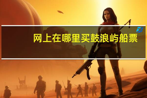 网上在哪里买鼓浪屿船票