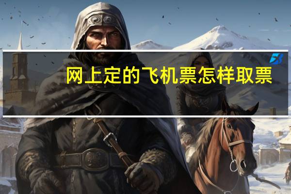 网上定的飞机票怎样取票