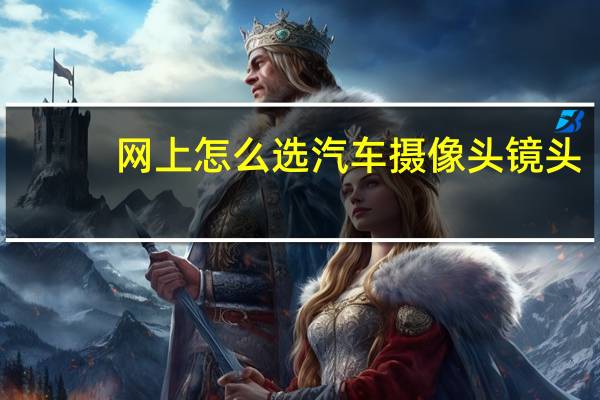 网上怎么选汽车摄像头镜头