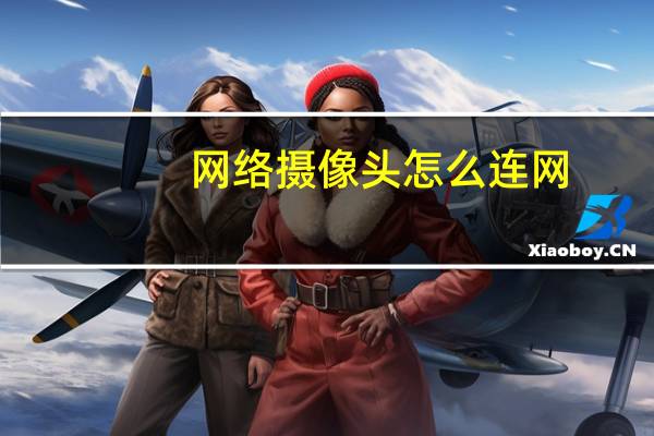 网络摄像头怎么连网