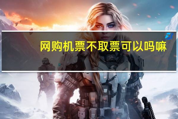 网购机票不取票可以吗嘛