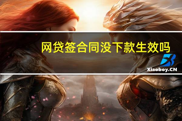 网贷签合同没下款生效吗