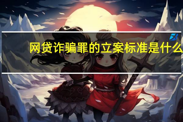 网贷诈骗罪的立案标准是什么