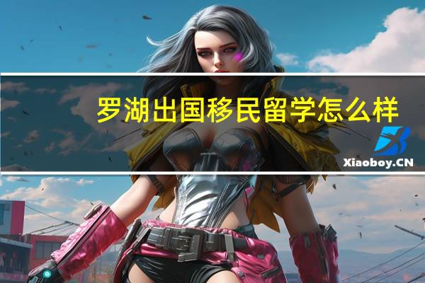罗湖出国移民留学怎么样