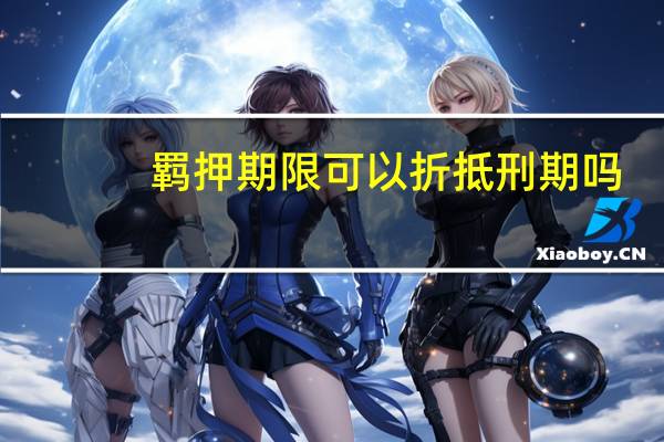 羁押期限可以折抵刑期吗
