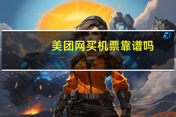 美团网买机票靠谱吗