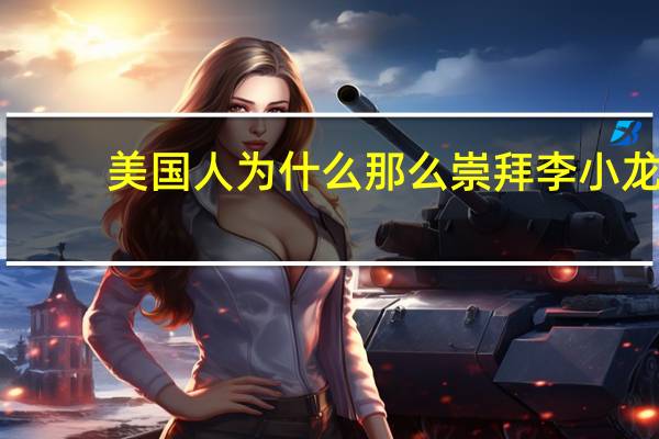 美国人为什么那么崇拜李小龙