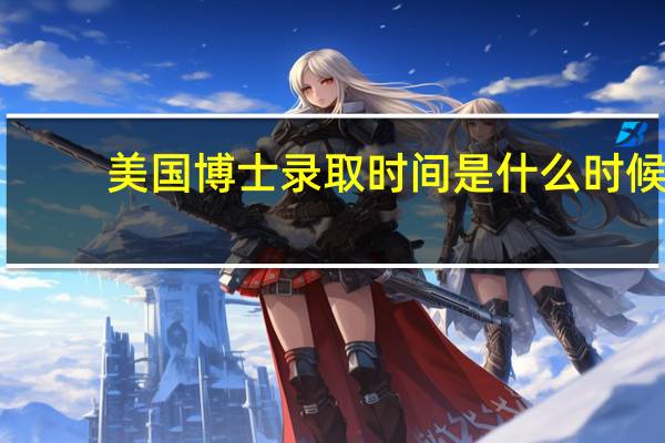 美国博士录取时间是什么时候