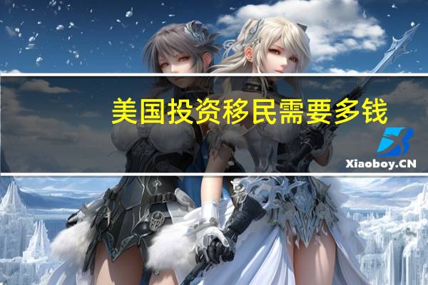 美国投资移民需要多钱