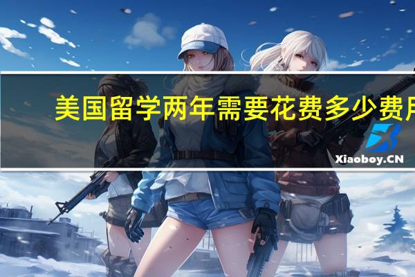美国留学两年需要花费多少费用