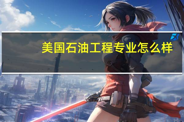 美国石油工程专业怎么样