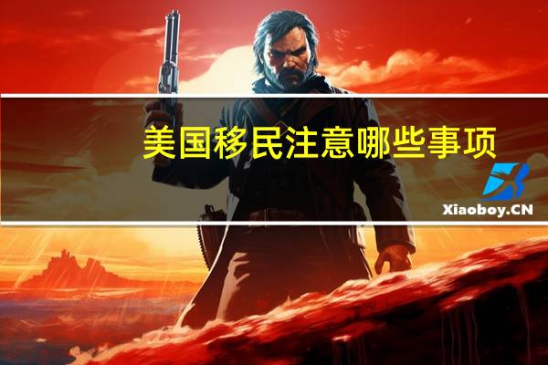 美国移民注意哪些事项
