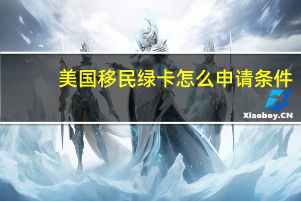 美国移民绿卡怎么申请条件