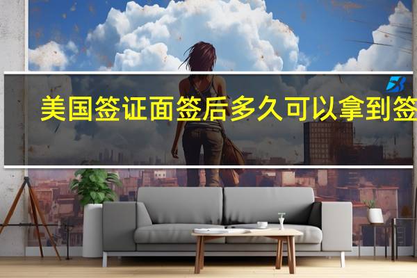 美国签证面签后多久可以拿到签证