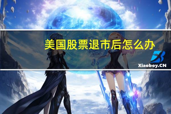 美国股票退市后怎么办