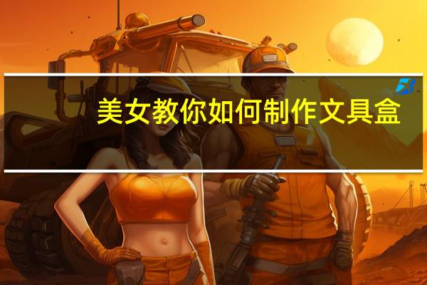 美女教你如何制作文具盒
